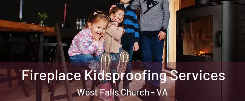  Fireplace Kidsproofing Services West Falls Church - VA