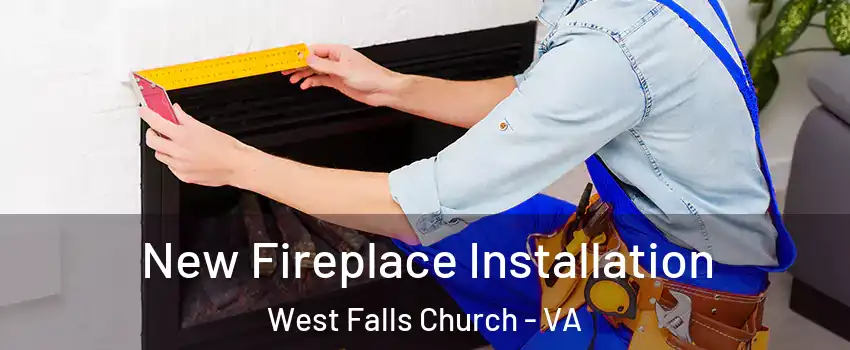  New Fireplace Installation West Falls Church - VA