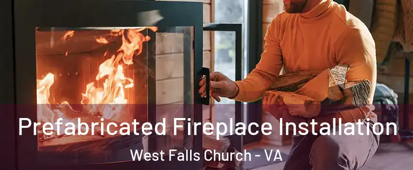  Prefabricated Fireplace Installation West Falls Church - VA