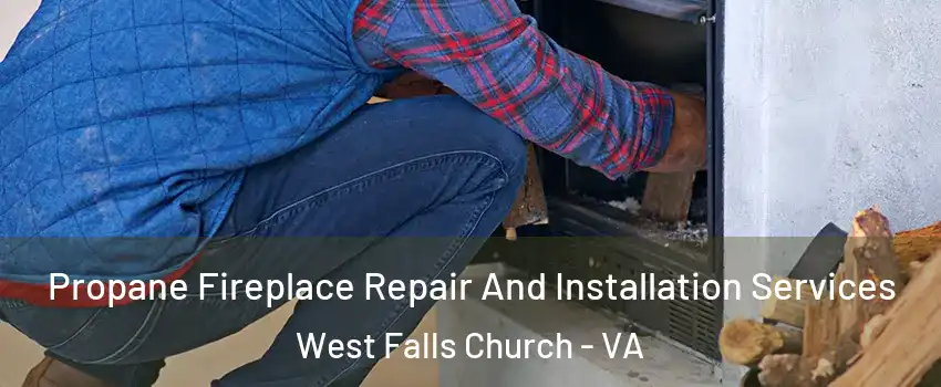  Propane Fireplace Repair And Installation Services West Falls Church - VA
