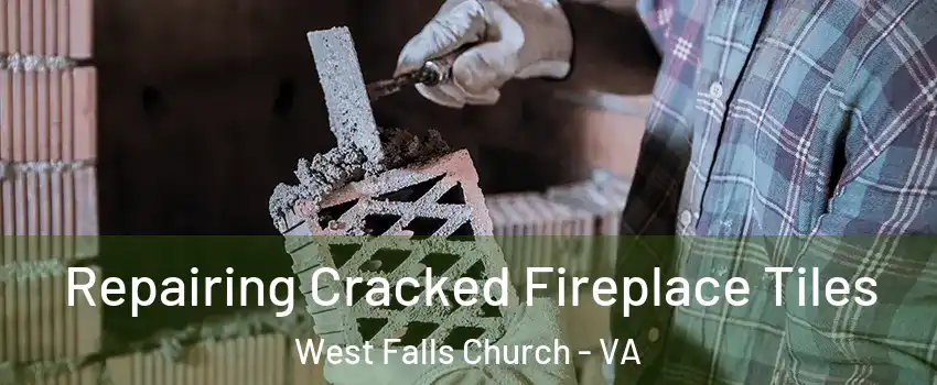  Repairing Cracked Fireplace Tiles West Falls Church - VA