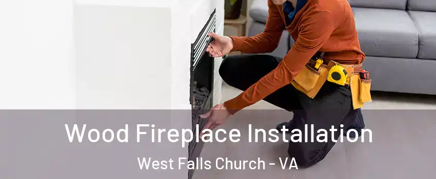  Wood Fireplace Installation West Falls Church - VA